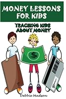 Money Lessons for Kids: Teaching Kids about Money 149593795X Book Cover