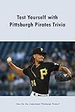  Test Yourself with Pittsburgh Pirates Trivia: How Do You Understand Pittsburgh Pirates?: Pittsburgh Pirates Trivia For All Fan (English Edition)