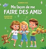 Ma façon de me faire des amis: Un livre pour enfants sur l'amitié, le partage, la gentillesse et les émotions sociales (les sentiments des enfants) ... Emotional Books for Kids) (French Edition)