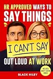 HR-Approved Ways to Say Things I Can’t Say Out Loud at Work: A Funny and Witty Office Gag Gift Packed with Sarcastic Jokes and Workplace Humor for Coworkers