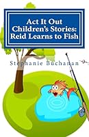 ACT It Out Children's Stories: Reid Learns to Fish 1514797615 Book Cover