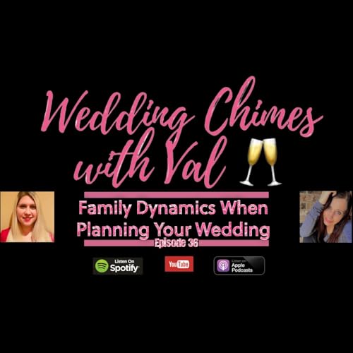 Wedding Chimes With Val Ep.36 - Family Dynamics When Planning Your Wedding