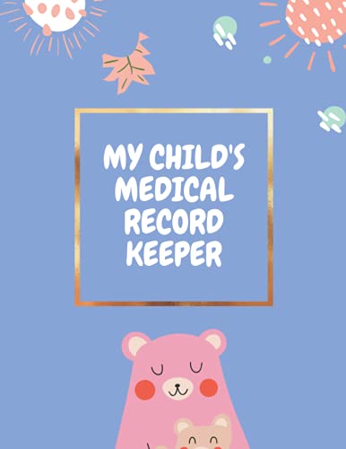 MY CHILD'S MEDICAL RECORD KEEPER: Health Log Book For Children & Babies With Well Child Visits Records, Vaccination & Immunization Log, Test & Symptom Tracker
