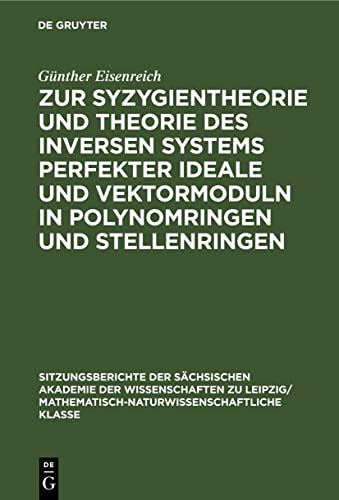 Zur Syzygientheorie und Theorie des inversen Systems perfekter Ideale und Vektormoduln in Polynomringen und Stellenringen (Sitzungsberichte der ... Klasse, 109, 3, Band 109)