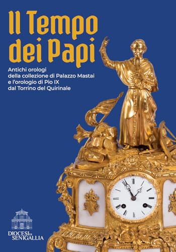  Il tempo dei papi. Antichi orologi della collezione di Palazzo Mastai e l’orologio di Pio IX dal Torrino del Quirinale