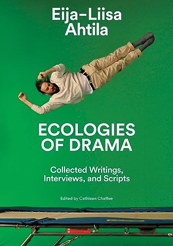 Eija-Liisa Ahtila: Ecologies of Drama: Collected Writings, Interviews, and Scripts