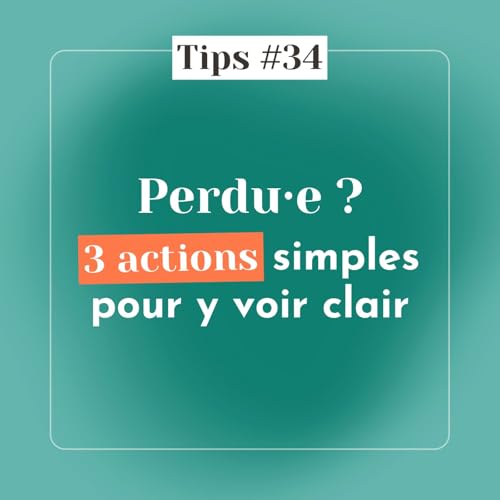 TIPS #34 - Perdu&middot;e ? 3 actions simples pour y voir clair