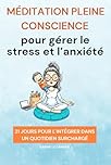 Méditation pleine conscience pour gérer le stress et l'anxiété: 21 jours pour l'intégrer dans un quotidien surchargé