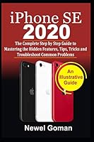 iPhone SE 2020: The Compleete Step by Step Guide to Mastering the Hidden Features, Tips, Tricks, and Troubleshooting Common Problems B08D4V8FXQ Book Cover