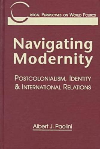 Navigating Modernity: Postcolonialism, Identity, and International Relations (Critical Perspectives on World Politics)