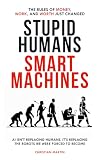  Stupid Humans, Smart Machines: AI Isn\'t Replacing Humans, It\'s Replacing The Robots We Were Forced To Become (English Edition)