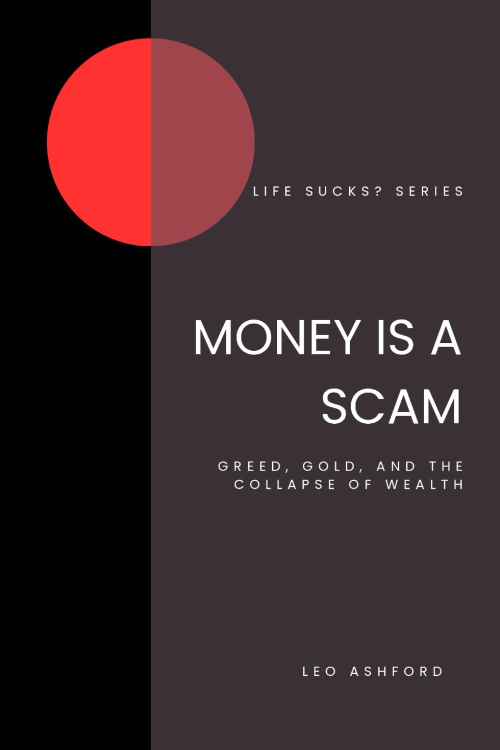 Money is a Scam: Greed, Gold, and the Collapse of Wealth (Life Sucks?)