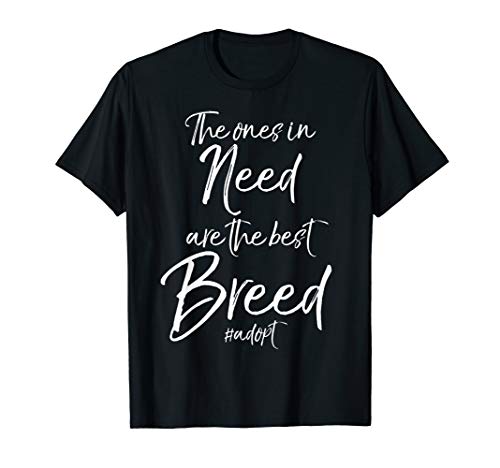 Cute Dog Adoption The Ones in Need are the Best Breed #Adopt T-Shirt