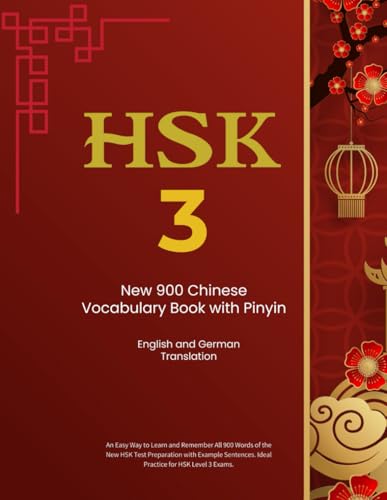 HSK3 New 900 Chinese Vocabulary Book with Pinyin, English and German Translation: Easy to Learn and Remember All 900 words of HSK Test with Example Sentences. Ideal practice for Levels 3 exams