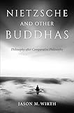Nietzsche and Other Buddhas: Philosophy after Comparative Philosophy