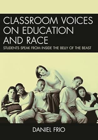 Classroom Voices on Education and Race: Students Speak From Inside the Belly of the Beast Classroom Voices on Education and Race: Students Speak From Inside the Belly of the Beast book cover