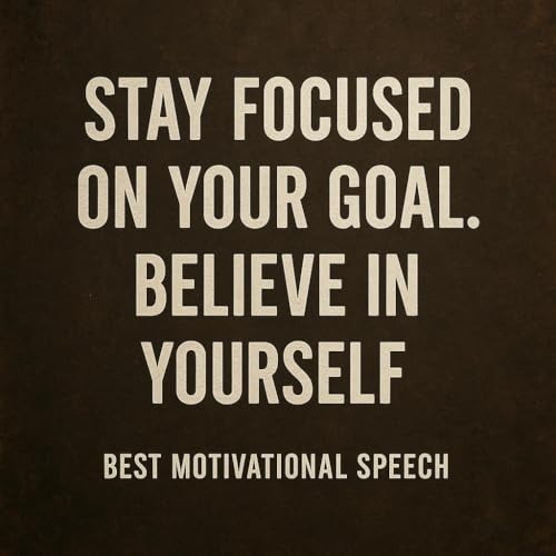 STAY FOCUSED ON YOUR GOAL. BELIEVE IN YOURSELF – Best Motivational Speech Podcast Por arte de portada