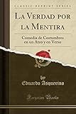  La Verdad por la Mentira: Comedia de Costumbres en un Atco y en Verso (Classic Reprint)