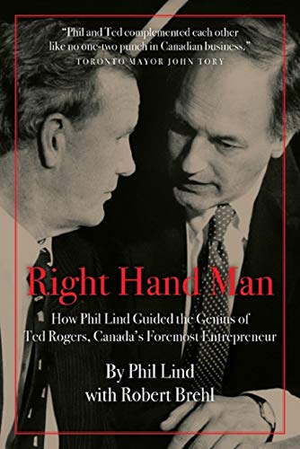 Right Hand Man: How Phil Lind Steered the Genius of Ted Rogers, Canada’s Foremost Entrepreneur (English Edition)
