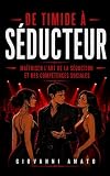 De Timide à Séducteur: Maîtriser L'art de la Séduction et des...