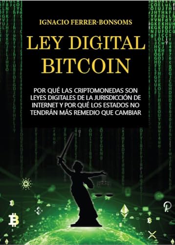 LEY DIGITAL BITCOIN : POR QUÉ LAS CRIPTOMONEDAS SON LEYES DIGITALES DE LA JURISDICCIÓN DE INTERNET Y POR QUÉ LOS ESTADOS NO TENDRÁN MÁS REMEDIO QUE CAMBIAR