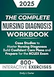 The Complete Nursing Diagnosis Workbook: 800+ Practice Questions, Step-by-Step Explanations, and Case Studies to Master Nursing Diagnoses, Build Confident Care Plans, and Prepare for the NCLEX Exam