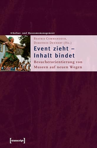 Event zieht – Inhalt bindet: Besucherorientierung von Museen auf neuen Wegen (Schriften zum Kultur- und Museumsmanagement)