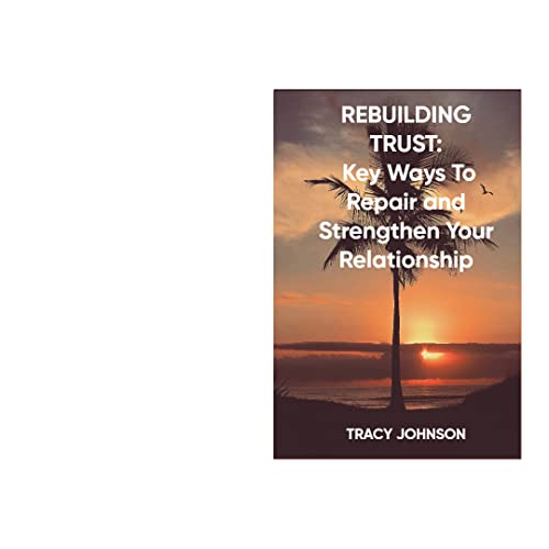 REBUILDING TRUST: KEY WAYS TO REPAIR AND STRENGTHEN YOUR RELATIONSHIP