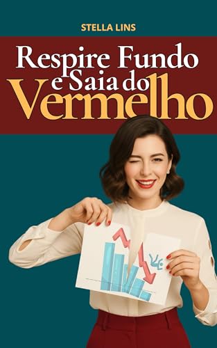 RESPIRE FUNDO E SAIA DO VERMELHO: O Caminho Prático Para Sair das...
