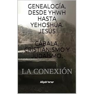 GENEALOG&Iacute;A. DESDE YHWH HASTA YEHOSH&Uacute;A. JES&Uacute;S C&Aacute;BALA, CRISTIANISMO Y JUDA&Iacute;SMO. Audiolibro P