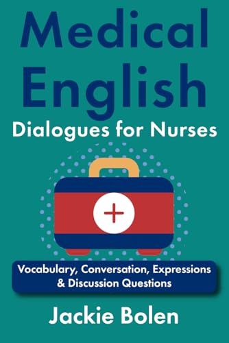 Medical English Dialogues For Nurses: Vocabulary, Conversation, Expressions & Discussion Questions (Medical English For The Hospital)