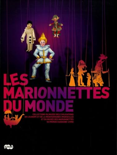 LES MARIONNETTES DU MONDE: COLLECTIONS MUSEE CIVILISATIONS EUROPE ET MEDITERRANEE (MARSEILLE) ET MUSEE...