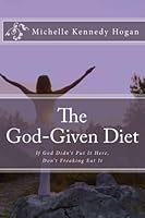 The God-Given Diet: If God Didn't Put It Here, Don't Freaking Eat It 1469932156 Book Cover