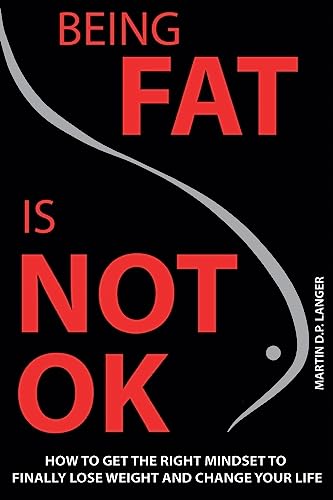 Being Fat is not OK: How to get the right mindset to finally lose weight and change your life