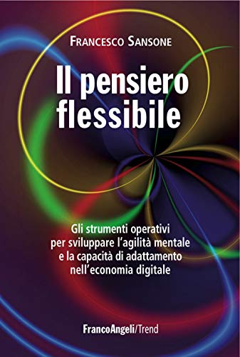 9788856841688 Il pensiero flessibile. Gli strumenti operativi per sviluppare l’agilità mentale e la capacità di adattamento nell’economia digitale
