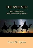 The Wise Men: Who They Were and How They Came to Jerusalem 1672022460 Book Cover