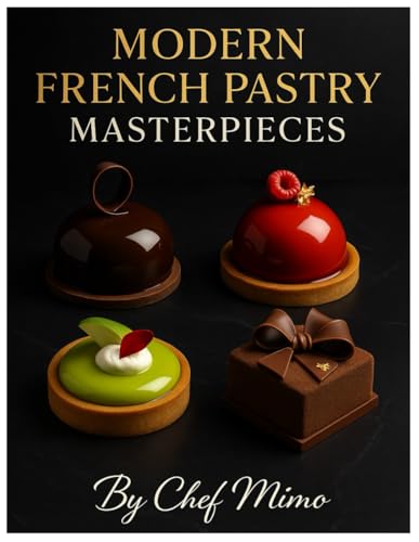 Modern French Pastry Masterpieces: The Art of Modern Pastry by