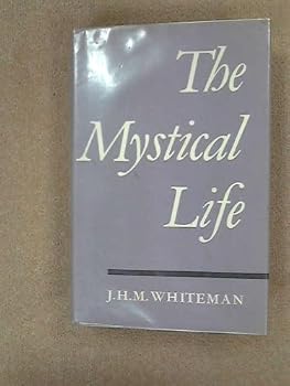 The Mystical Life: An Outline of Its Nature and Teachings from the Evidence of Direct Experience