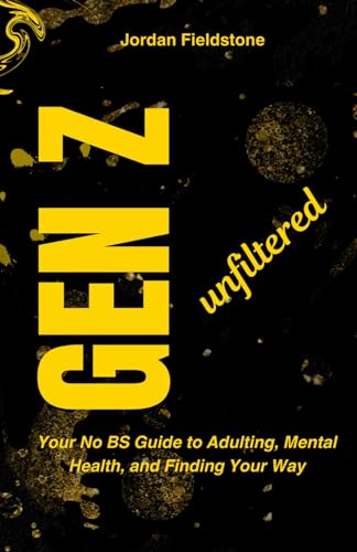 Gen Z Unfiltered: Your No BS Guide to Adulting, Mental Health, and Finding Your Way