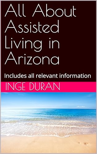 All About Assisted Living in Arizona: Includes all relevant information