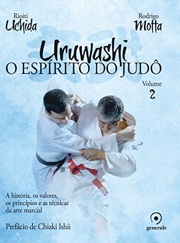 Uruwashi - Volume 2: O espírito do judô - A história, os valores, os princípios e as técnicas da arte marcial