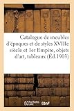  Catalogue de meubles d\'époques et de styles XVIIIe siècle et 1er Empire, objets d\'art: tableaux anciens et modernes