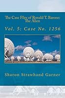 The Case Files of Ronald T. Barone: The Alien: Vol. 5: Case No. 1256 1517038472 Book Cover