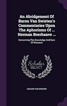 Hardcover An Abridgement Of Baron Van Swieten's Commentaries Upon The Aphorisms Of ... Herman Boerhaave ...: Concerning The Knowledge And Cure Of Diseases Book