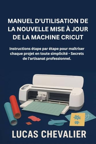 livre Manuel D'utilisation De La Nouvelle Mise À Jour De La Machine Cricut: Instructions étape par étape pour maîtriser chaque projet en toute simplicité - Secrets de l'artisanat professionnel.