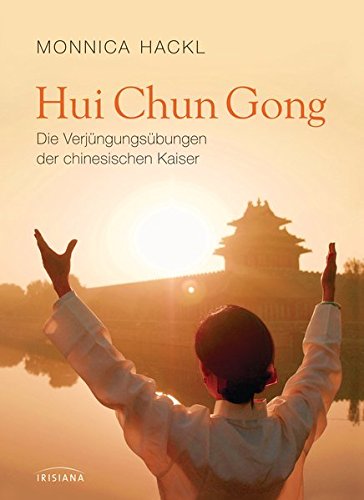 Hui Chun Gong: Die Verjüngungsübungen der chinesischen Kaiser - Hui Chun Gong: Die Verjüngungsübungen der chinesischen Kaiser -