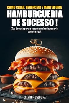 Como Criar, Gerenciar e manter uma Hamburgueria de Sucesso!: Tudo que precisa saber para montar sua Hamburgueria de sucesso! (Portuguese Edition)