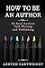 How to be an Author: 36 Real Authors Talk Writing and Publishing