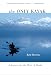 Only Kayak: A Journey into the Heart of Alaska