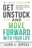 GET UNSTUCK and Move Forward with Your Life: Unlock Your Potential and Create the Life You Deserve 1964811856 Book Cover